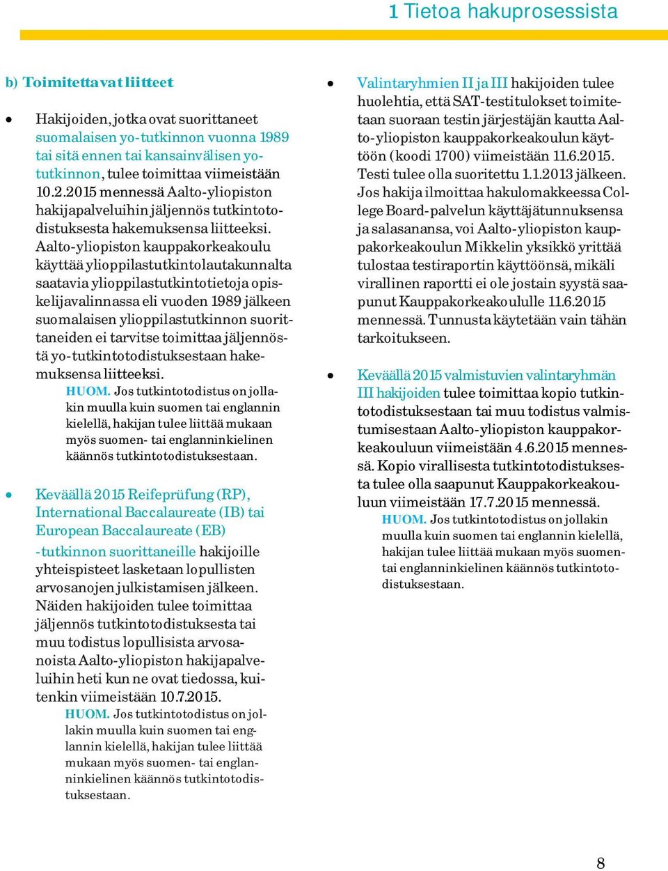 Aalto-yliopiston kauppakorkeakoulu käyttää ylioppilastutkintolautakunnalta saatavia ylioppilastutkintotietoja opiskelijavalinnassa eli vuoden 1989 jälkeen suomalaisen ylioppilastutkinnon