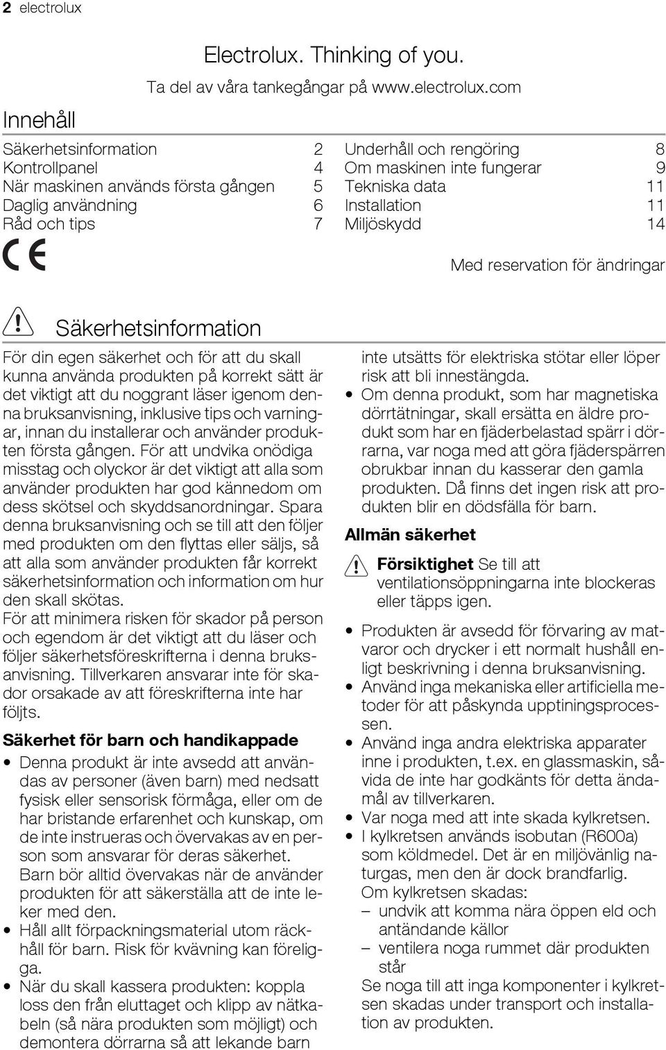 com Säkerhetsinformation 2 Kontrollpanel 4 När maskinen används första gången 5 Daglig användning 6 Råd och tips 7 Underhåll och rengöring 8 Om maskinen inte fungerar 9 Tekniska data 11 Installation