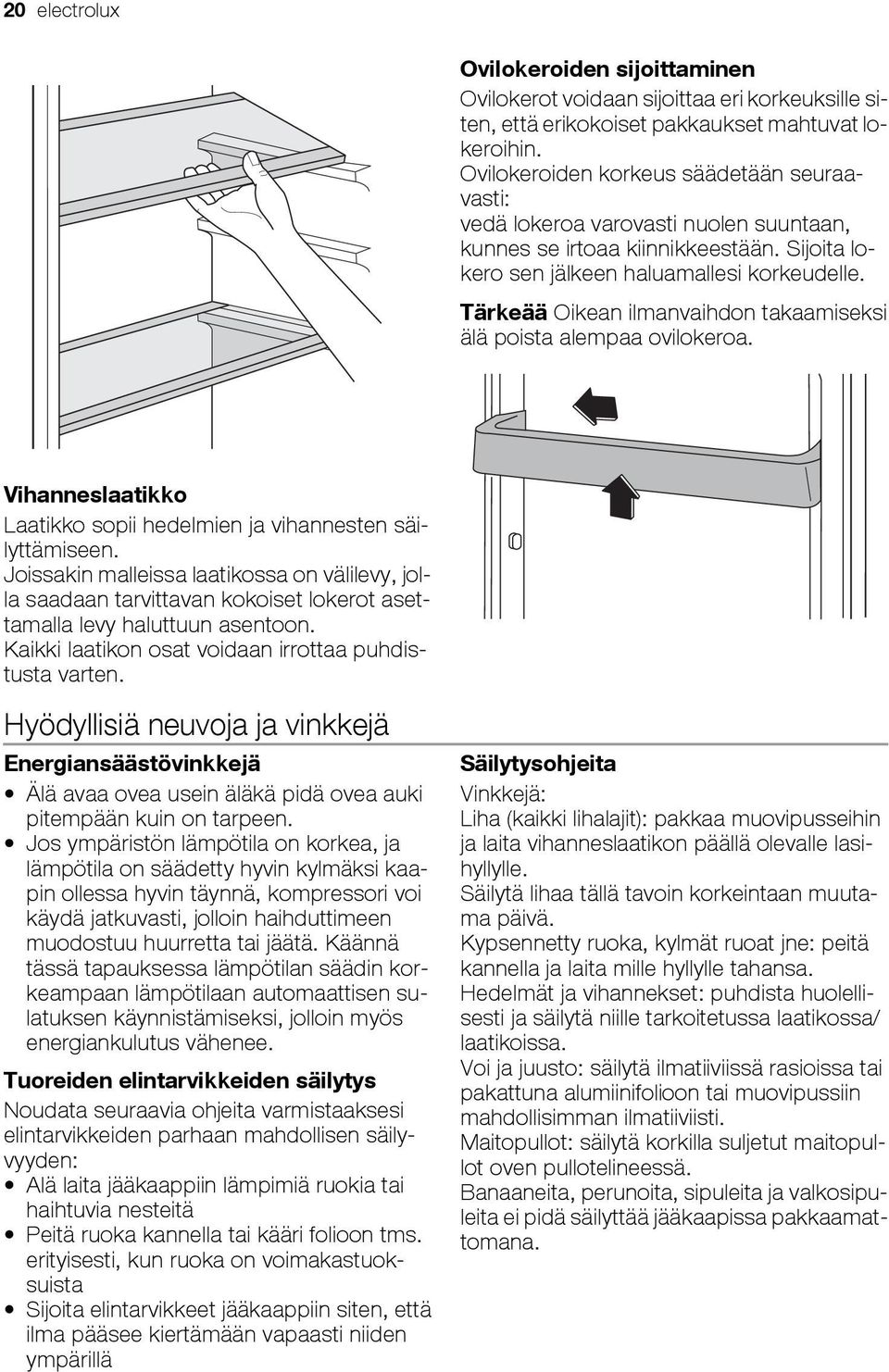 Tärkeää Oikean ilmanvaihdon takaamiseksi älä poista alempaa ovilokeroa. Vihanneslaatikko Laatikko sopii hedelmien ja vihannesten säilyttämiseen.