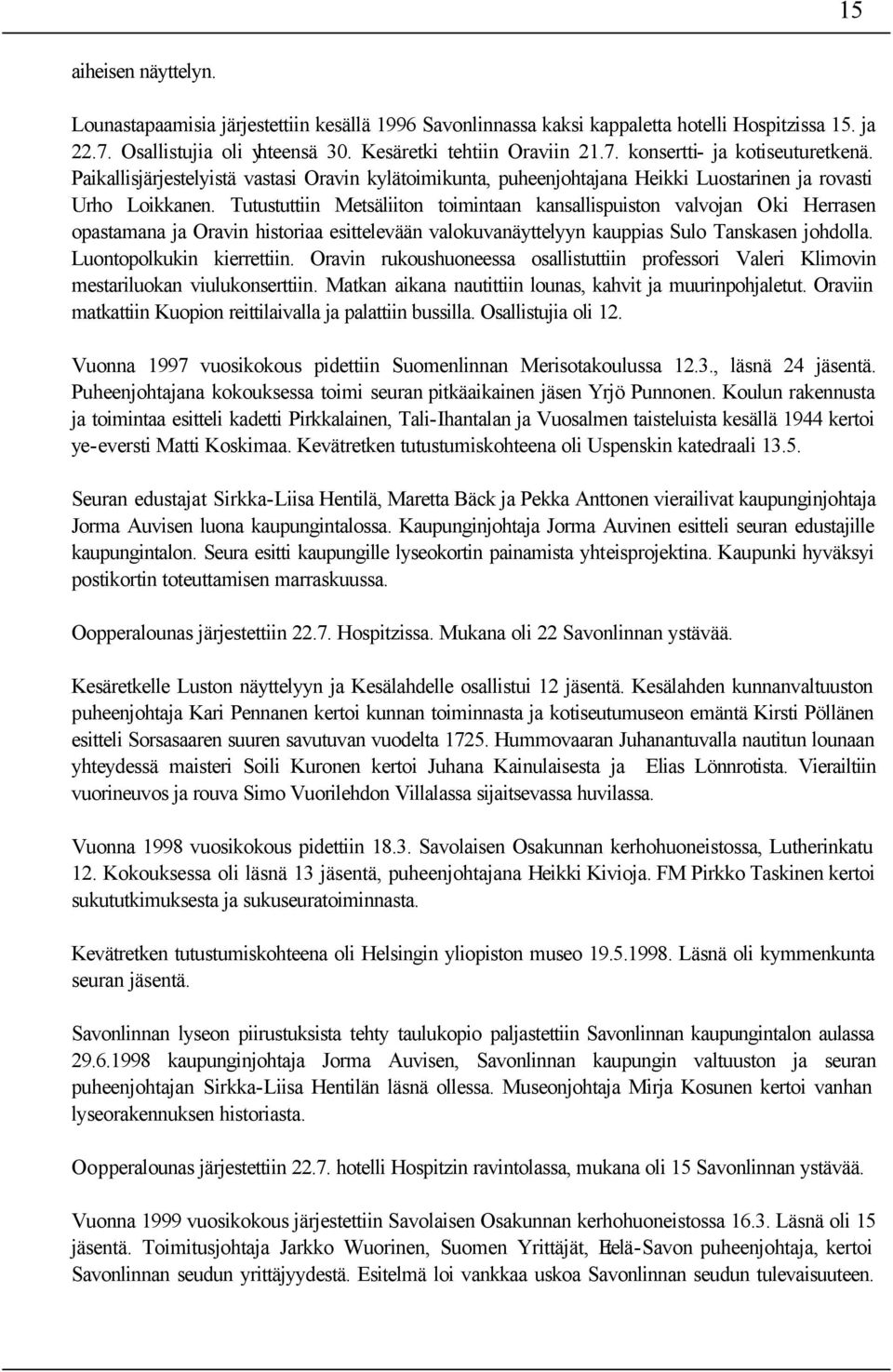 Tutustuttiin Metsäliiton toimintaan kansallispuiston valvojan Oki Herrasen opastamana ja Oravin historiaa esittelevään valokuvanäyttelyyn kauppias Sulo Tanskasen johdolla. Luontopolkukin kierrettiin.