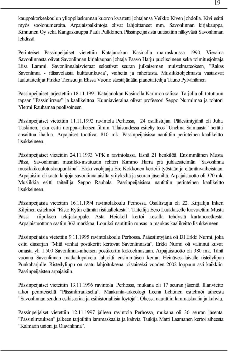 Perinteiset Pässinpeijaiset vietettiin Katajanokan Kasinolla marraskuussa 1990. Vieraina Savonlinnasta olivat Savonlinnan kirjakaupan johtaja Paavo Harju puolisoineen sekä toimitusjohtaja Liisa Lammi.