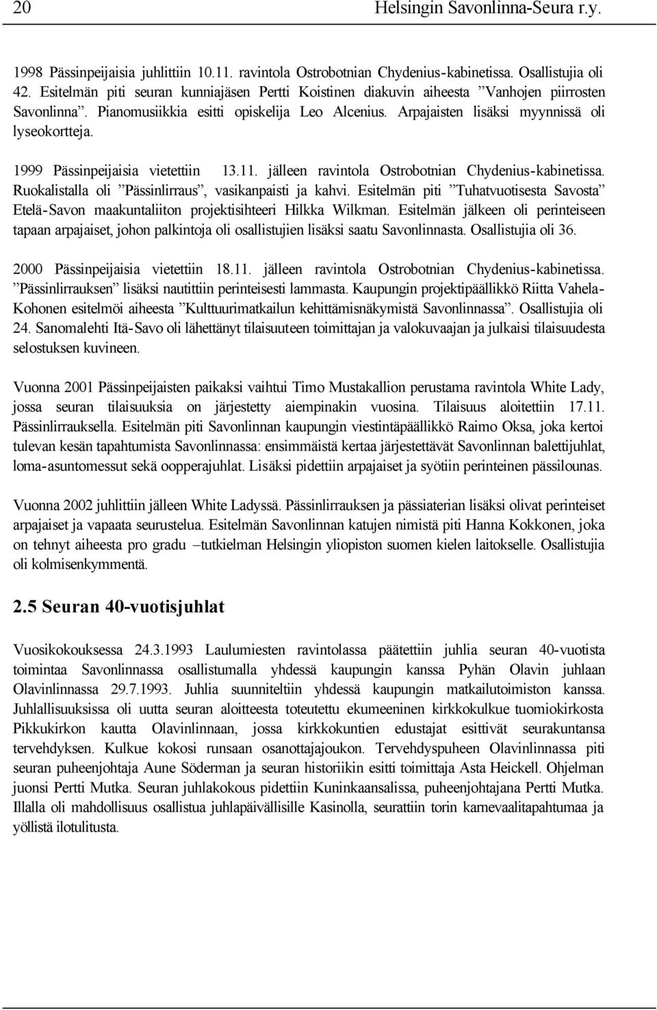 1999 Pässinpeijaisia vietettiin 13.11. jälleen ravintola Ostrobotnian Chydenius-kabinetissa. Ruokalistalla oli Pässinlirraus, vasikanpaisti ja kahvi.