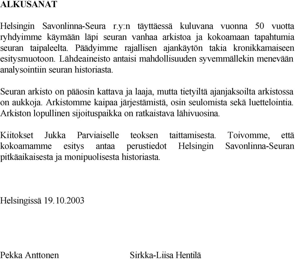 Seuran arkisto on pääosin kattava ja laaja, mutta tietyiltä ajanjaksoilta arkistossa on aukkoja. Arkistomme kaipaa järjestämistä, osin seulomista sekä luettelointia.