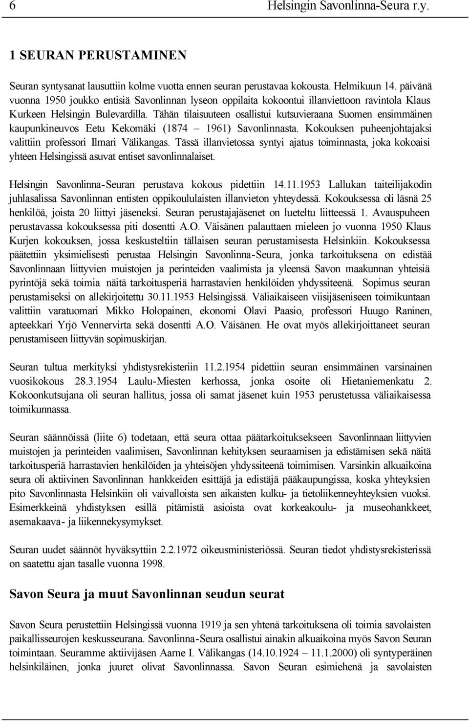 Tähän tilaisuuteen osallistui kutsuvieraana Suomen ensimmäinen kaupunkineuvos Eetu Kekomäki (1874 1961) Savonlinnasta. Kokouksen puheenjohtajaksi valittiin professori Ilmari Välikangas.