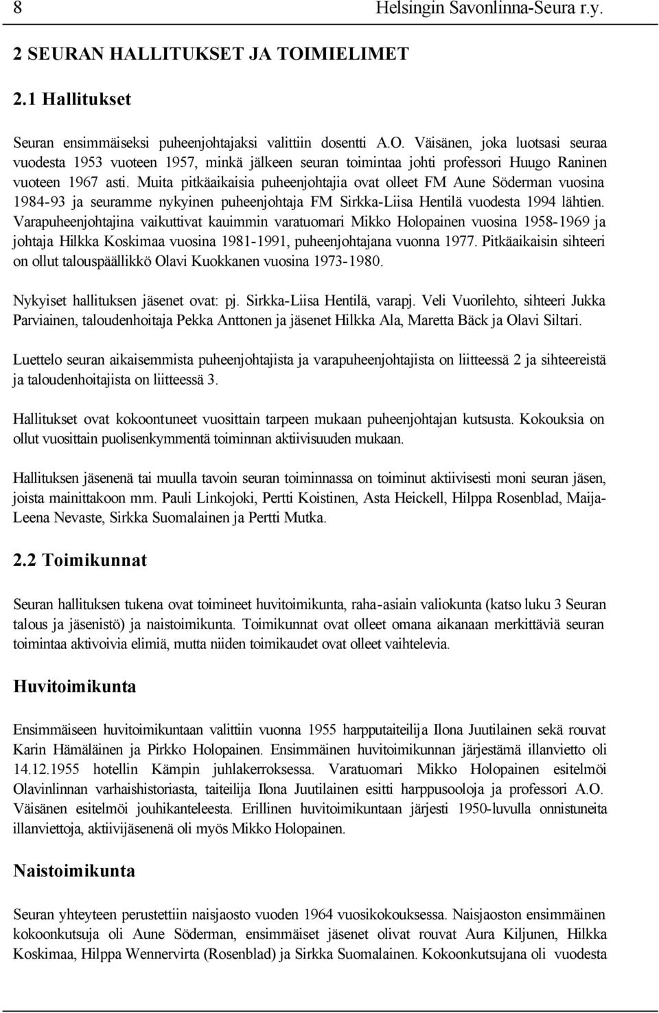 Väisänen, joka luotsasi seuraa vuodesta 1953 vuoteen 1957, minkä jälkeen seuran toimintaa johti professori Huugo Raninen vuoteen 1967 asti.