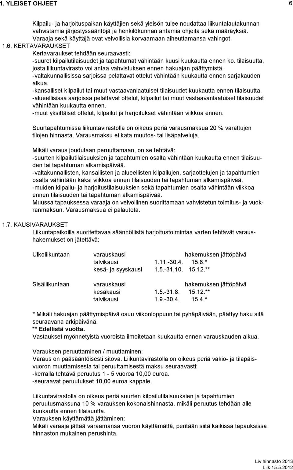 KERTAVARAUKSET Kertavaraukset tehdään seuraavasti: -suuret kilpailutilaisuudet ja tapahtumat vähintään kuusi kuukautta ennen ko.