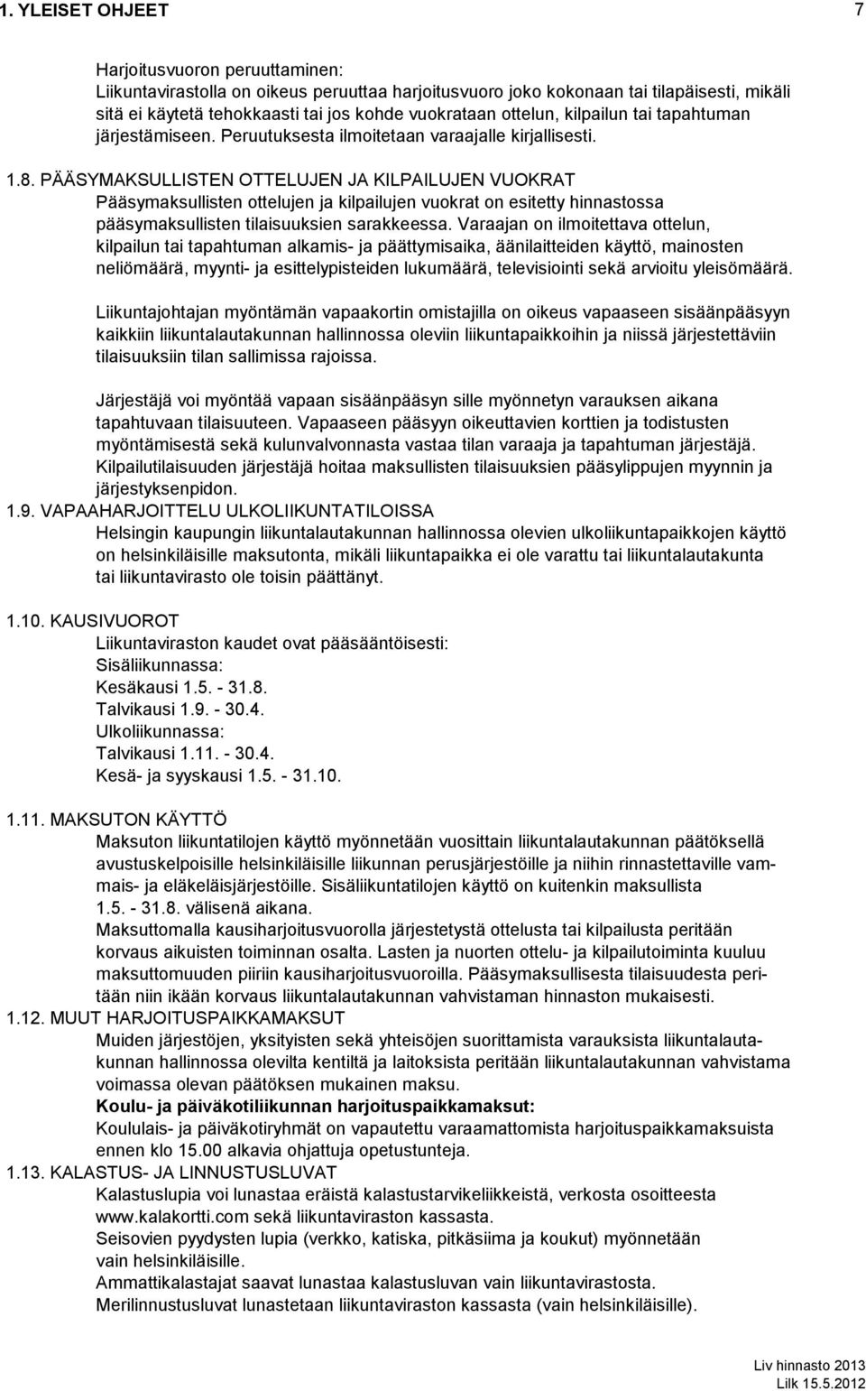 PÄÄSYMAKSULLISTEN OTTELUJEN JA KILPAILUJEN VUOKRAT Pääsymaksullisten ottelujen ja kilpailujen vuokrat on esitetty hinnastossa pääsymaksullisten tilaisuuksien sarakkeessa.