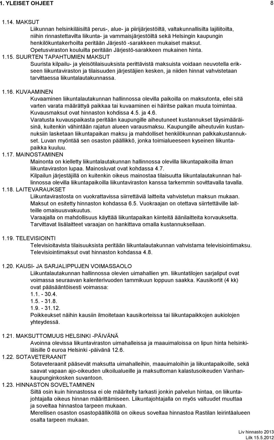 henkilökuntakerhoilta peritään Järjestö -sarakkeen mukaiset maksut. Opetusviraston kouluilta peritään Järjestö-sarakkeen mukainen hinta. 1.15.