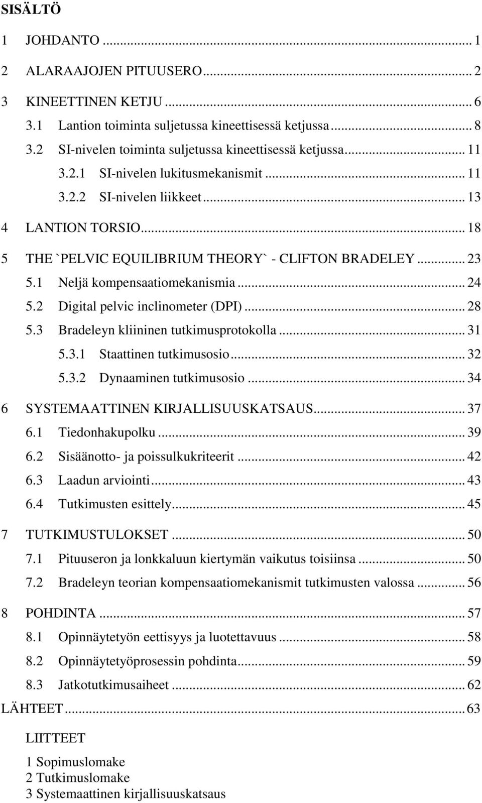 2 Digital pelvic inclinometer (DPI)... 28 5.3 Bradeleyn kliininen tutkimusprotokolla... 31 5.3.1 Staattinen tutkimusosio... 32 5.3.2 Dynaaminen tutkimusosio... 34 6 SYSTEMAATTINEN KIRJALLISUUSKATSAUS.