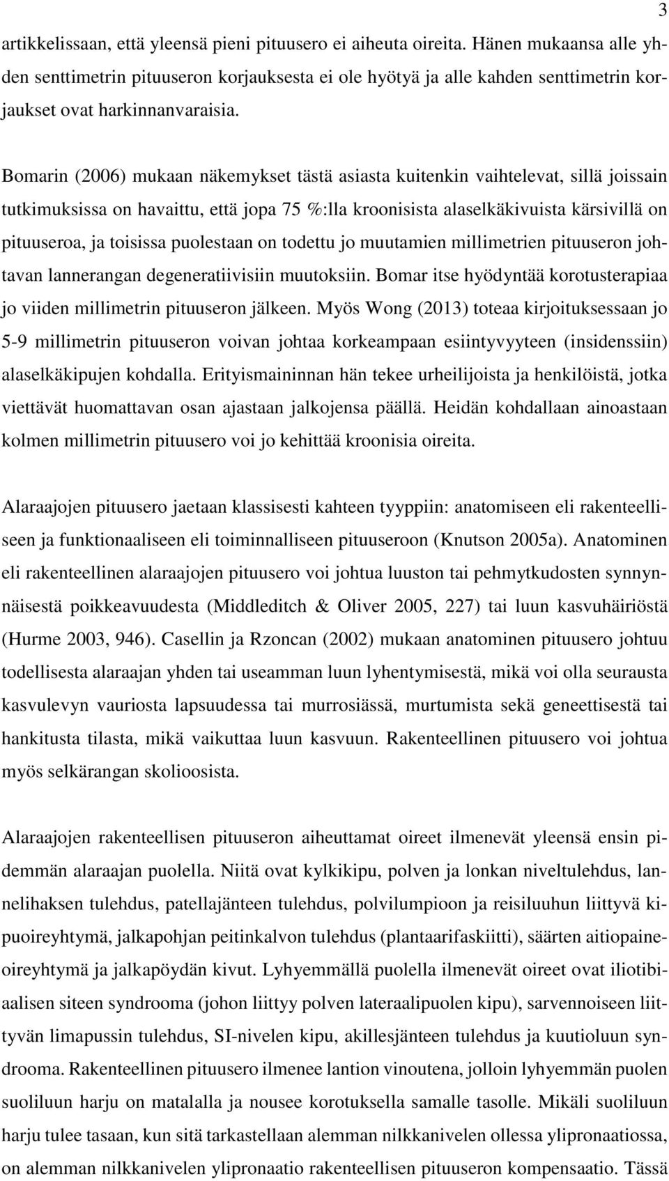 Bomarin (2006) mukaan näkemykset tästä asiasta kuitenkin vaihtelevat, sillä joissain tutkimuksissa on havaittu, että jopa 75 %:lla kroonisista alaselkäkivuista kärsivillä on pituuseroa, ja toisissa