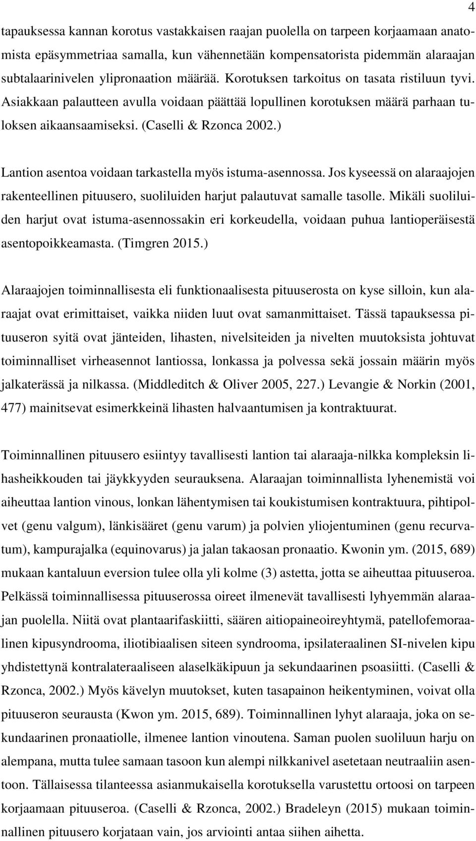 ) Lantion asentoa voidaan tarkastella myös istuma-asennossa. Jos kyseessä on alaraajojen rakenteellinen pituusero, suoliluiden harjut palautuvat samalle tasolle.