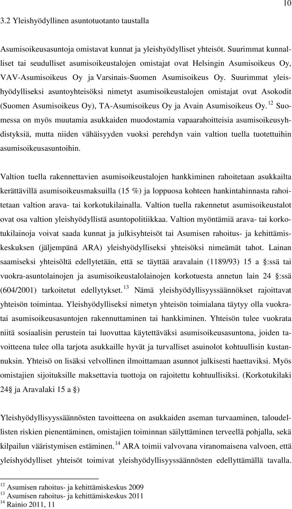 Suurimmat yleishyödylliseksi asuntoyhteisöksi nimetyt asumisoikeustalojen omistajat ovat Asokodit (Suomen Asumisoikeus Oy), TA-Asumisoikeus Oy ja Avain Asumisoikeus Oy.