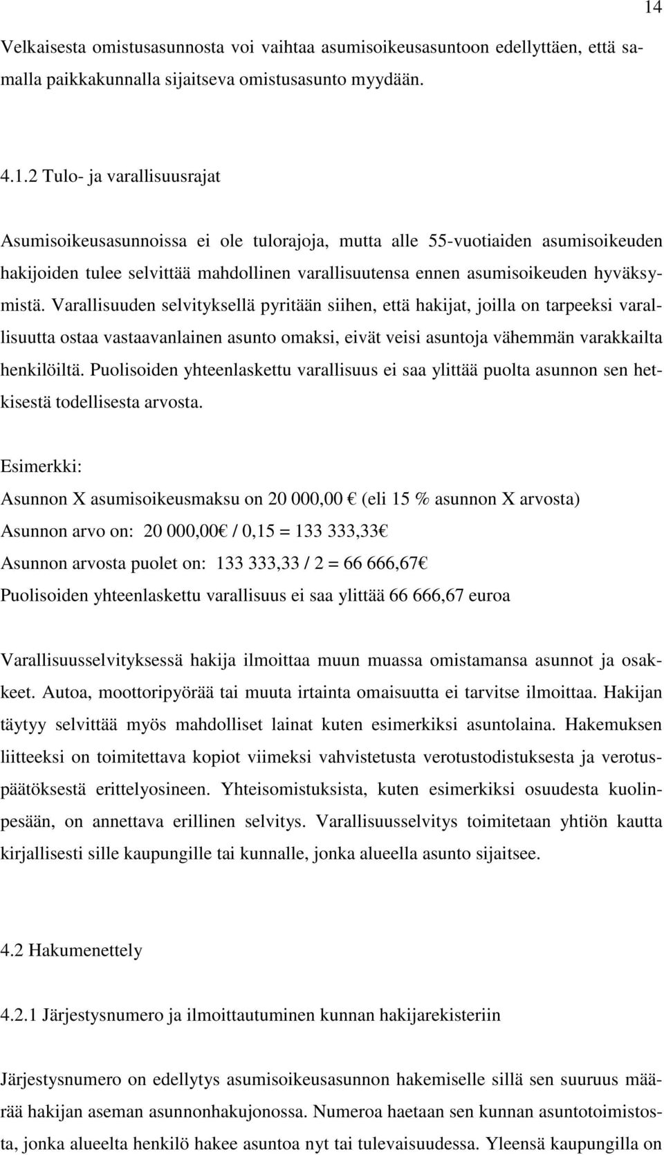 hyväksymistä. Varallisuuden selvityksellä pyritään siihen, että hakijat, joilla on tarpeeksi varallisuutta ostaa vastaavanlainen asunto omaksi, eivät veisi asuntoja vähemmän varakkailta henkilöiltä.