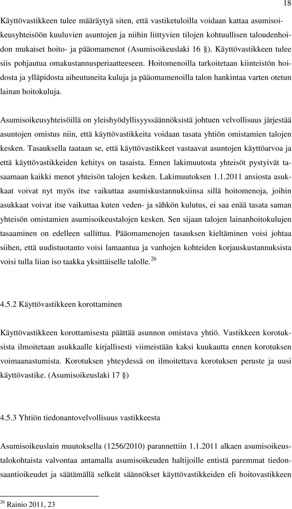 Hoitomenoilla tarkoitetaan kiinteistön hoidosta ja ylläpidosta aiheutuneita kuluja ja pääomamenoilla talon hankintaa varten otetun lainan hoitokuluja.