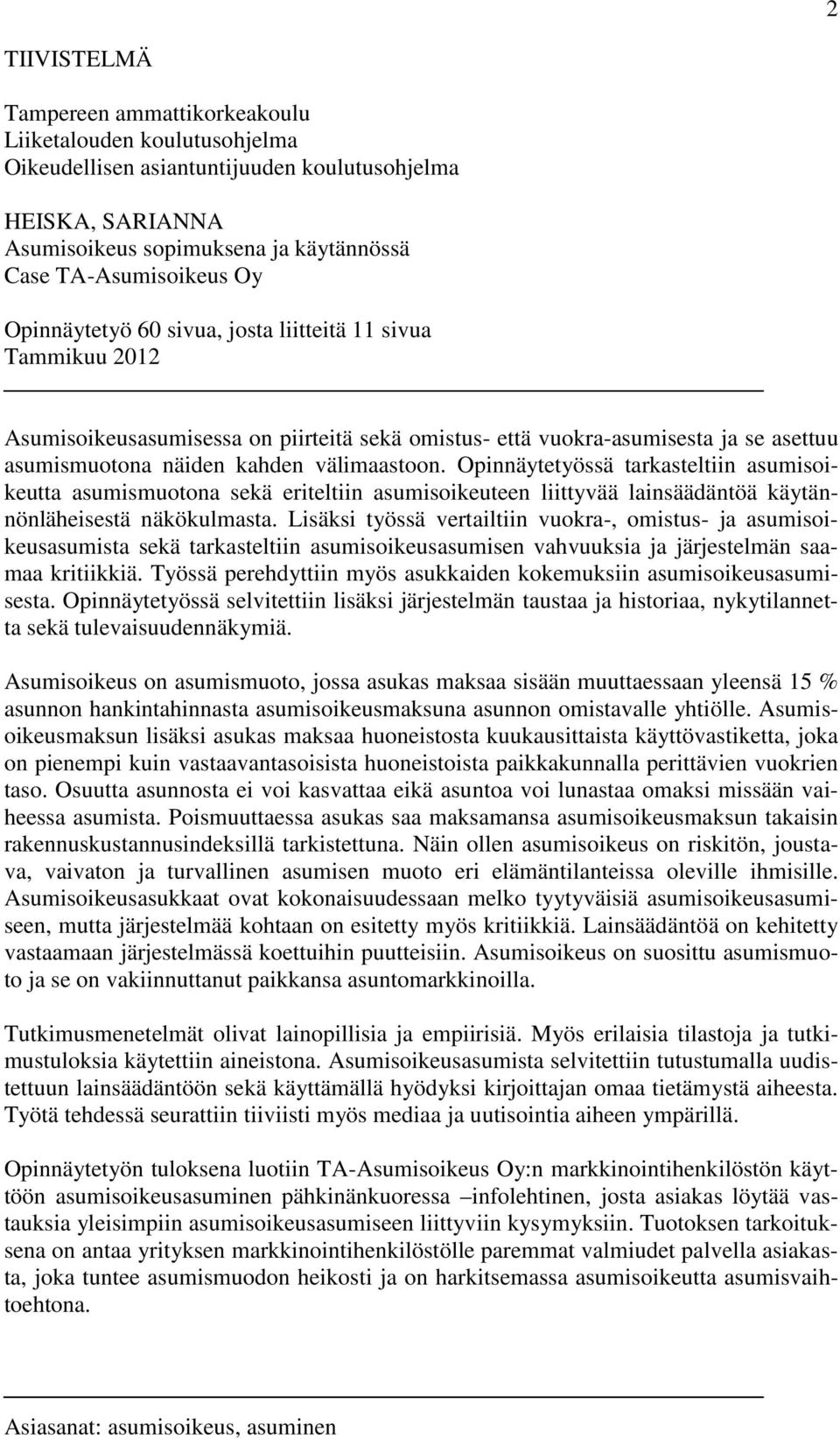 Opinnäytetyössä tarkasteltiin asumisoikeutta asumismuotona sekä eriteltiin asumisoikeuteen liittyvää lainsäädäntöä käytännönläheisestä näkökulmasta.