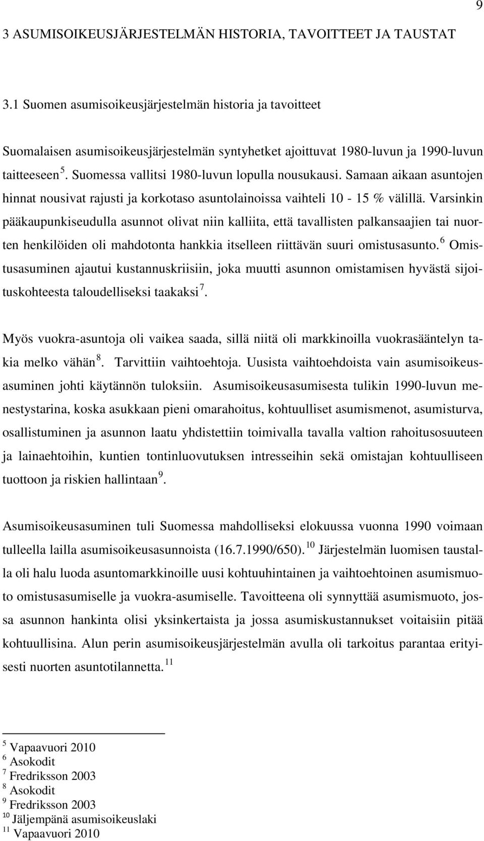 Suomessa vallitsi 1980-luvun lopulla nousukausi. Samaan aikaan asuntojen hinnat nousivat rajusti ja korkotaso asuntolainoissa vaihteli 10-15 % välillä.