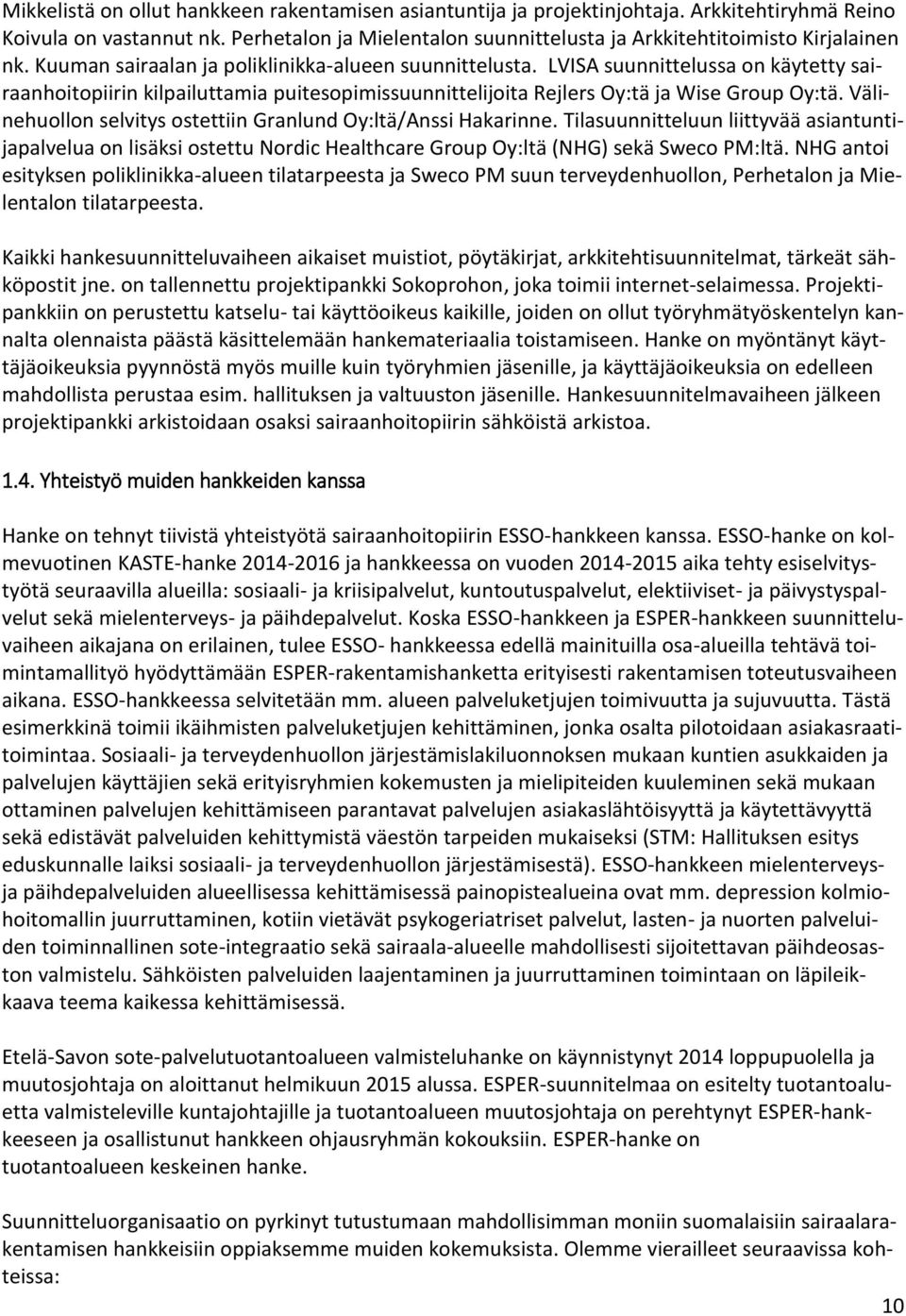 LVISA suunnittelussa on käytetty sairaanhoitopiirin kilpailuttamia puitesopimissuunnittelijoita Rejlers Oy:tä ja Wise Group Oy:tä. Välinehuollon selvitys ostettiin Granlund Oy:ltä/Anssi Hakarinne.