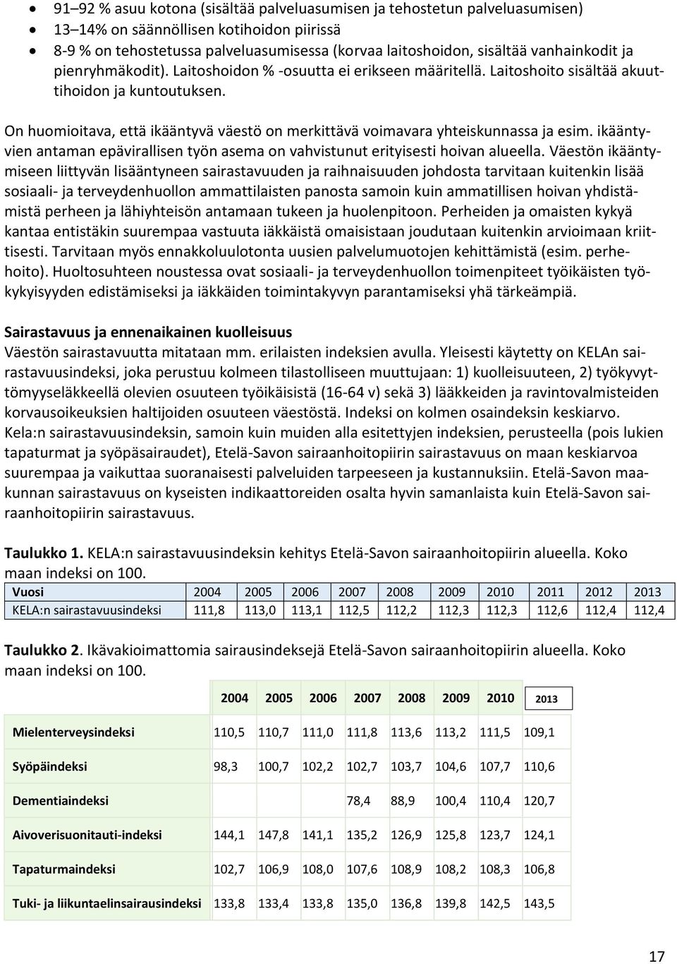 On huomioitava, että ikääntyvä väestö on merkittävä voimavara yhteiskunnassa ja esim. ikääntyvien antaman epävirallisen työn asema on vahvistunut erityisesti hoivan alueella.