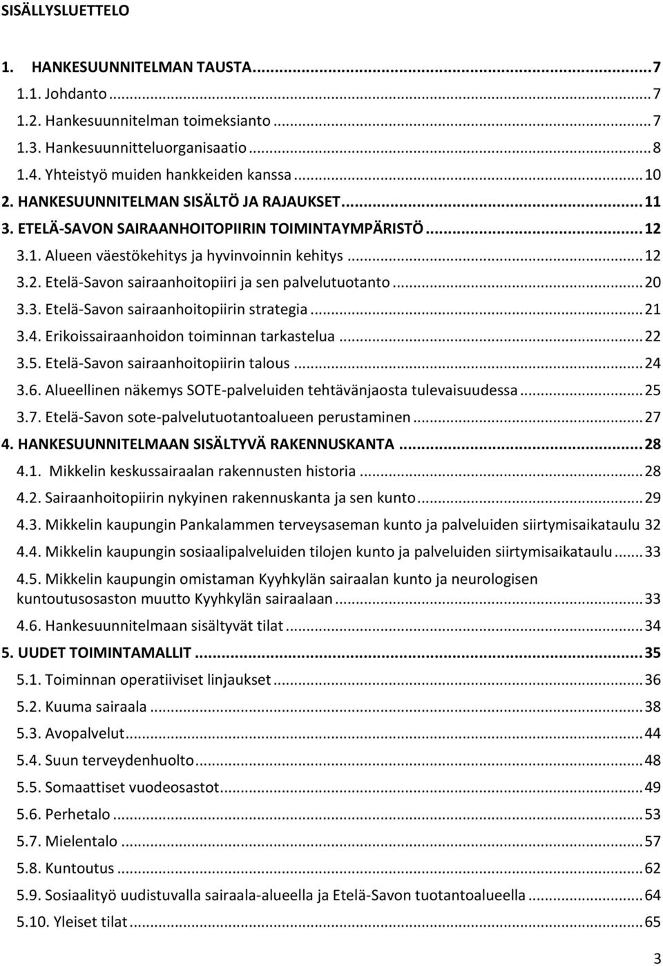 .. 20 3.3. Etelä-Savon sairaanhoitopiirin strategia... 21 3.4. Erikoissairaanhoidon toiminnan tarkastelua... 22 3.5. Etelä-Savon sairaanhoitopiirin talous... 24 3.6.