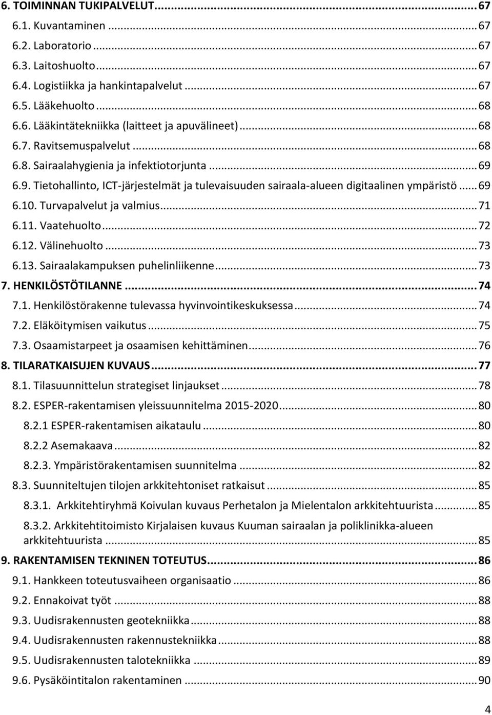 Turvapalvelut ja valmius... 71 6.11. Vaatehuolto... 72 6.12. Välinehuolto... 73 6.13. Sairaalakampuksen puhelinliikenne... 73 7. HENKILÖSTÖTILANNE... 74 7.1. Henkilöstörakenne tulevassa hyvinvointikeskuksessa.