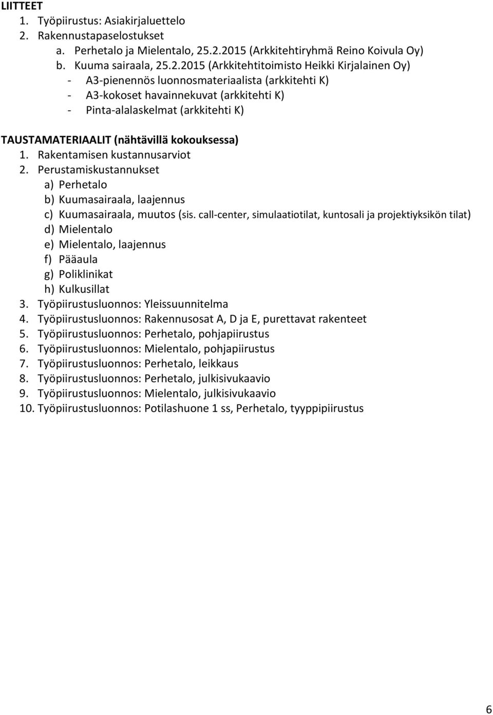 .2.2015 (Arkkitehtiryhmä Reino Koivula Oy) b. Kuuma sairaala, 25.2.2015 (Arkkitehtitoimisto Heikki Kirjalainen Oy) - A3-pienennös luonnosmateriaalista (arkkitehti K) - A3-kokoset havainnekuvat