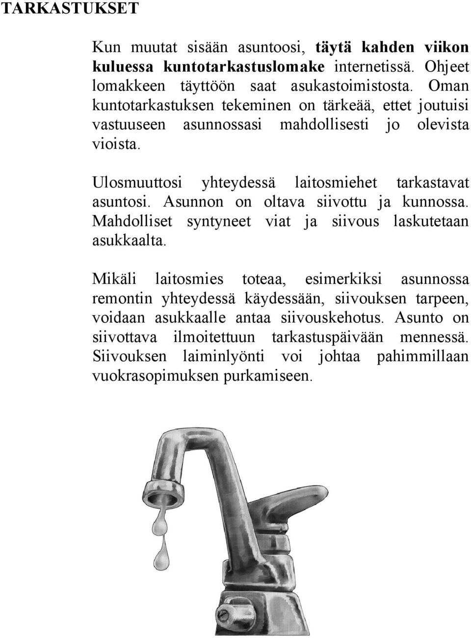 Asunnon on oltava siivottu ja kunnossa. Mahdolliset syntyneet viat ja siivous laskutetaan asukkaalta.