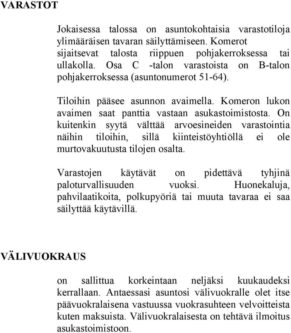 On kuitenkin syytä välttää arvoesineiden varastointia näihin tiloihin, sillä kiinteistöyhtiöllä ei ole murtovakuutusta tilojen osalta.