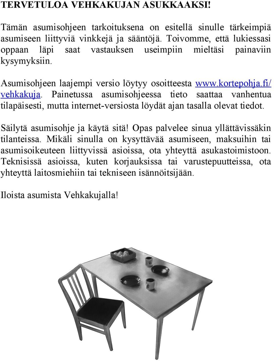 Painetussa asumisohjeessa tieto saattaa vanhentua tilapäisesti, mutta internet-versiosta löydät ajan tasalla olevat tiedot. Säilytä asumisohje ja käytä sitä!