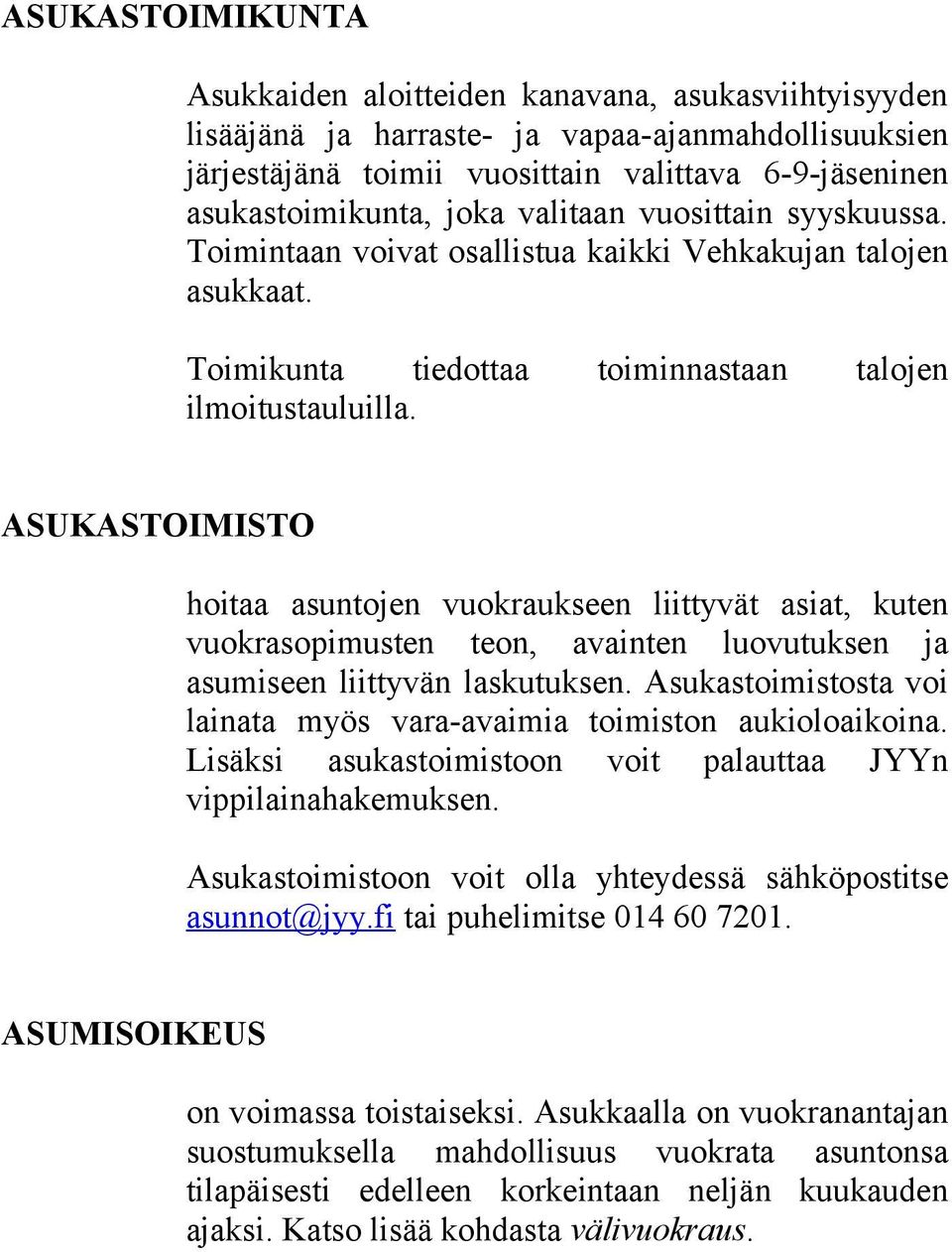 toiminnastaan talojen ASUKASTOIMISTO hoitaa asuntojen vuokraukseen liittyvät asiat, kuten vuokrasopimusten teon, avainten luovutuksen ja asumiseen liittyvän laskutuksen.