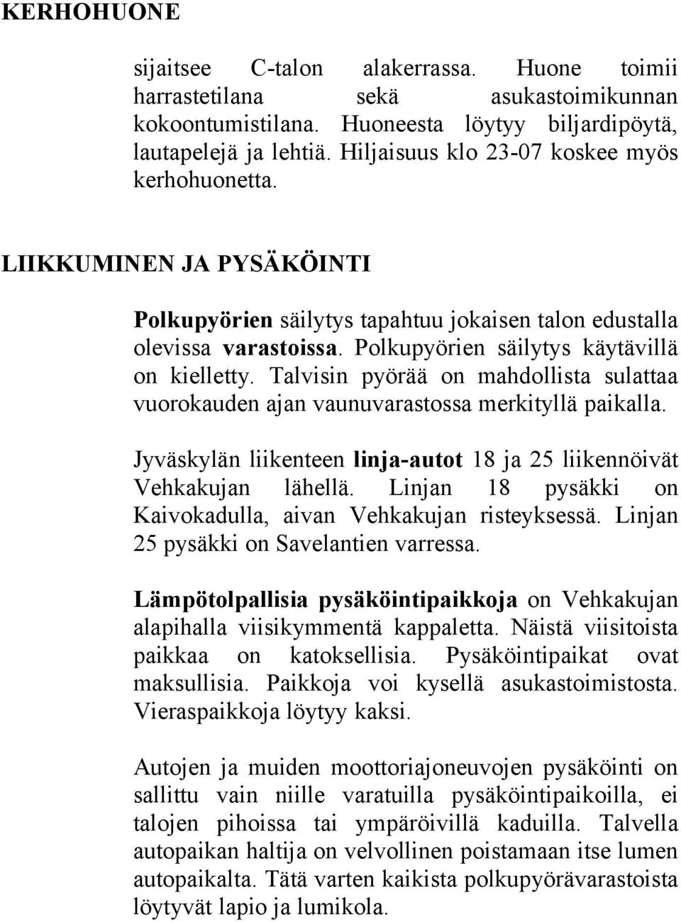 Talvisin pyörää on mahdollista sulattaa vuorokauden ajan vaunuvarastossa merkityllä paikalla. Jyväskylän liikenteen linja-autot 18 ja 25 liikennöivät Vehkakujan lähellä.