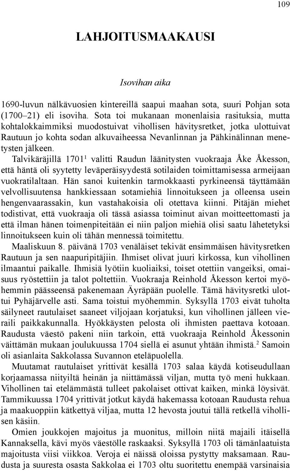 jälkeen. Talvikäräjillä 1701 1 valitti Raudun läänitysten vuokraaja Åke Åkesson, että häntä oli syytetty leväperäisyydestä sotilaiden toimittamisessa armeijaan vuokratilaltaan.