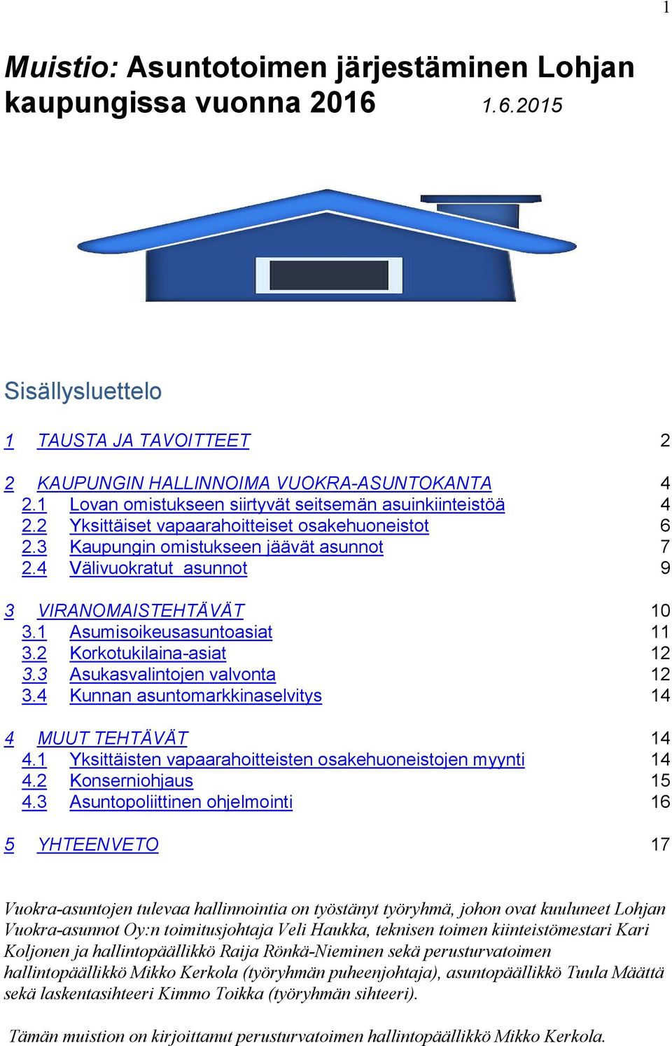 4 Välivuokratut asunnot 9 3 VIRANOMAISTEHTÄVÄT 10 3.1 Asumisoikeusasuntoasiat 11 3.2 Korkotukilaina-asiat 12 3.3 Asukasvalintojen valvonta 12 3.4 Kunnan asuntomarkkinaselvitys 14 4 MUUT TEHTÄVÄT 14 4.