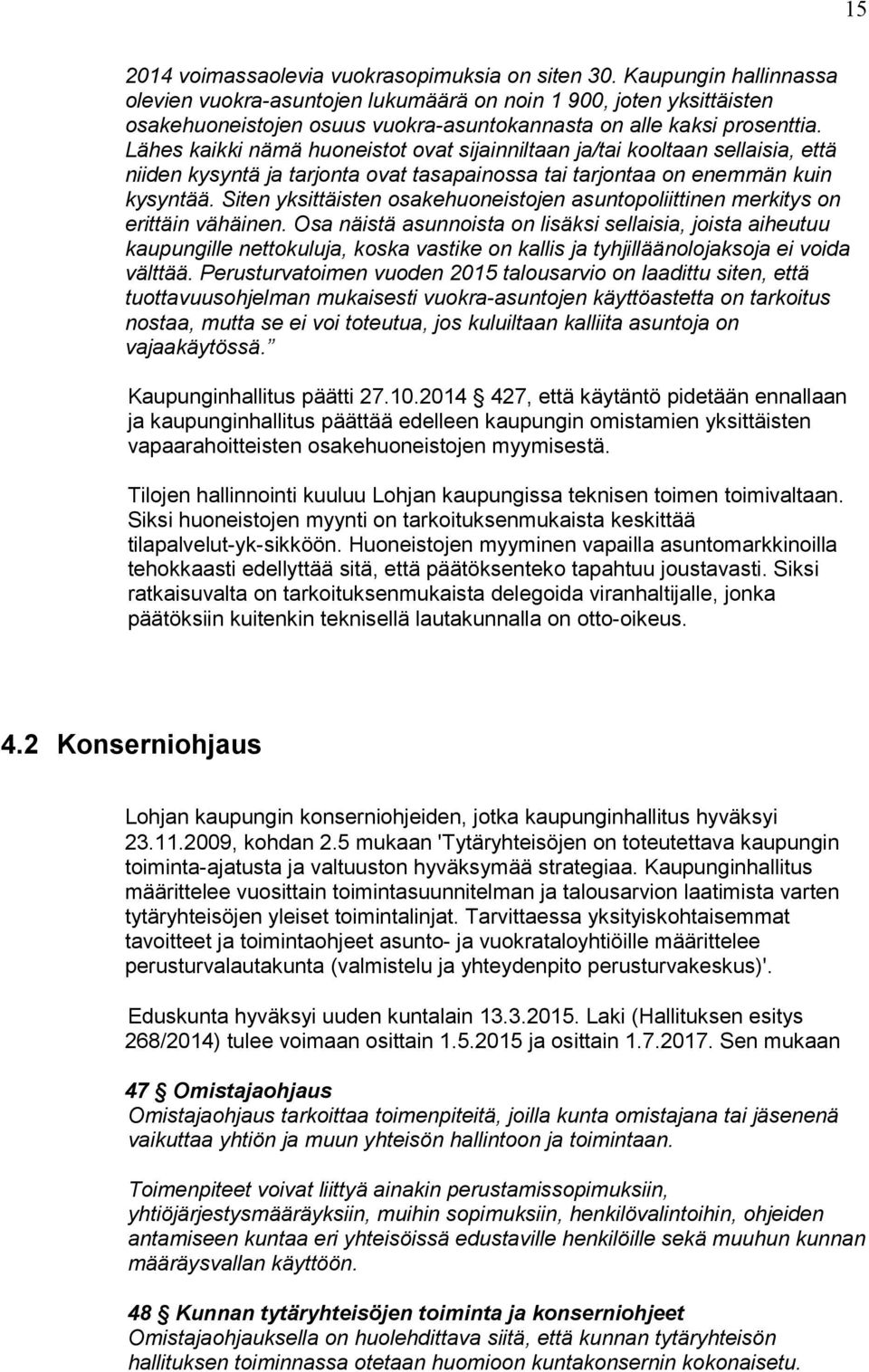 Lähes kaikki nämä huoneistot ovat sijainniltaan ja/tai kooltaan sellaisia, että niiden kysyntä ja tarjonta ovat tasapainossa tai tarjontaa on enemmän kuin kysyntää.