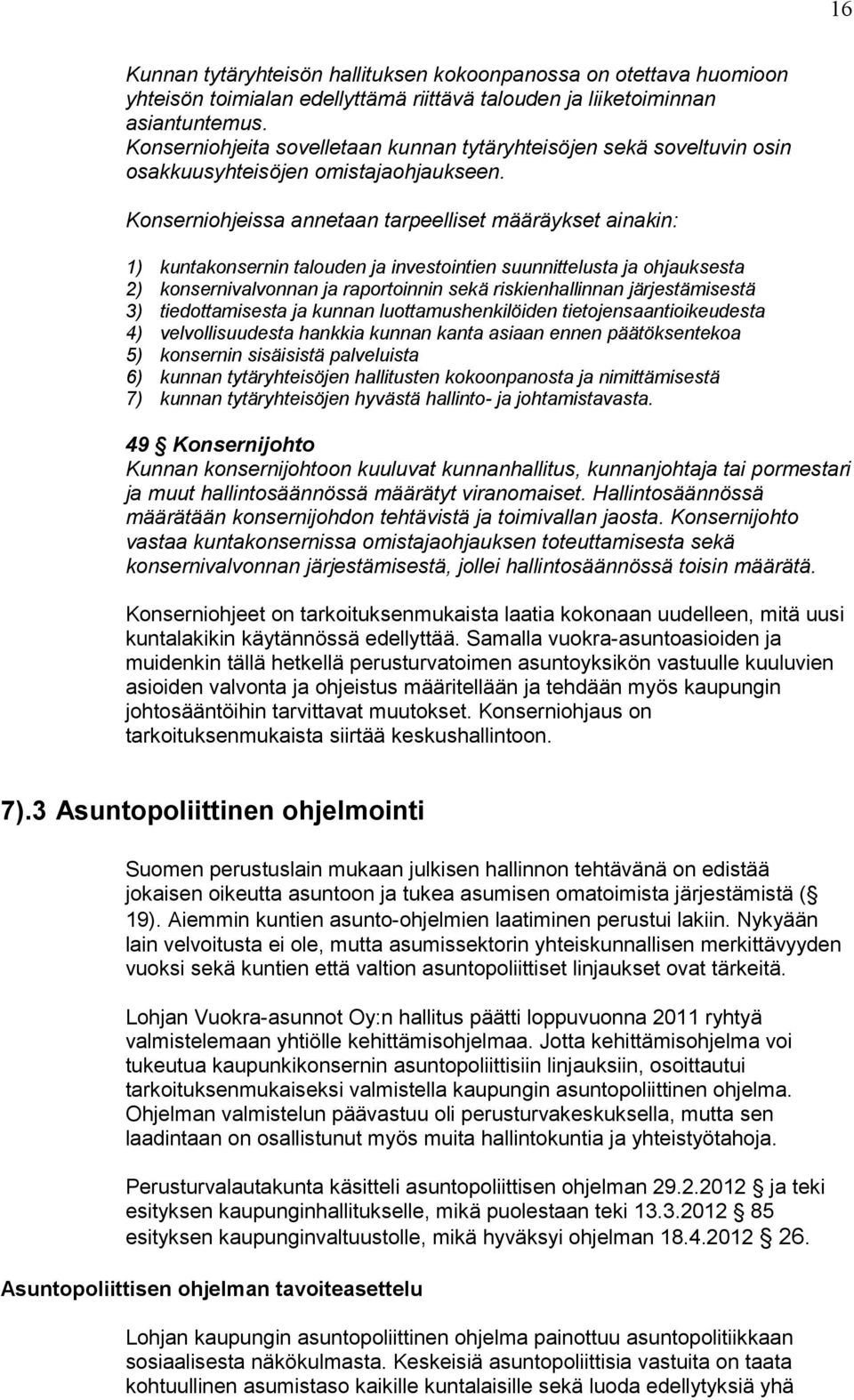 Konserniohjeissa annetaan tarpeelliset määräykset ainakin: 1) kuntakonsernin talouden ja investointien suunnittelusta ja ohjauksesta 2) konsernivalvonnan ja raportoinnin sekä riskienhallinnan