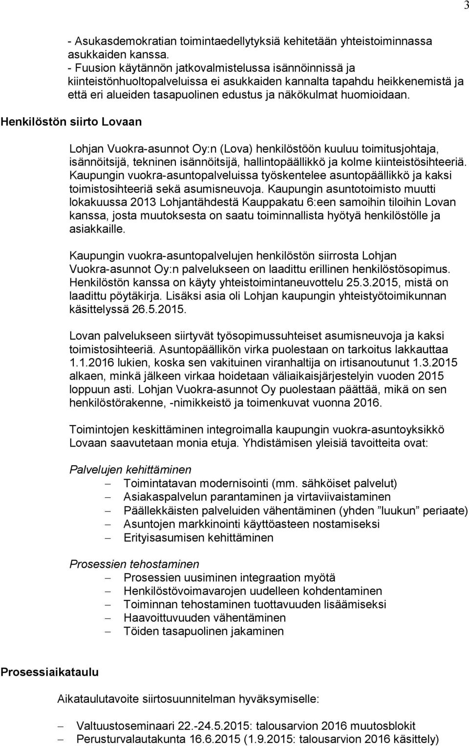 Henkilöstön siirto Lovaan Lohjan Vuokra-asunnot Oy:n (Lova) henkilöstöön kuuluu toimitusjohtaja, isännöitsijä, tekninen isännöitsijä, hallintopäällikkö ja kolme kiinteistösihteeriä.