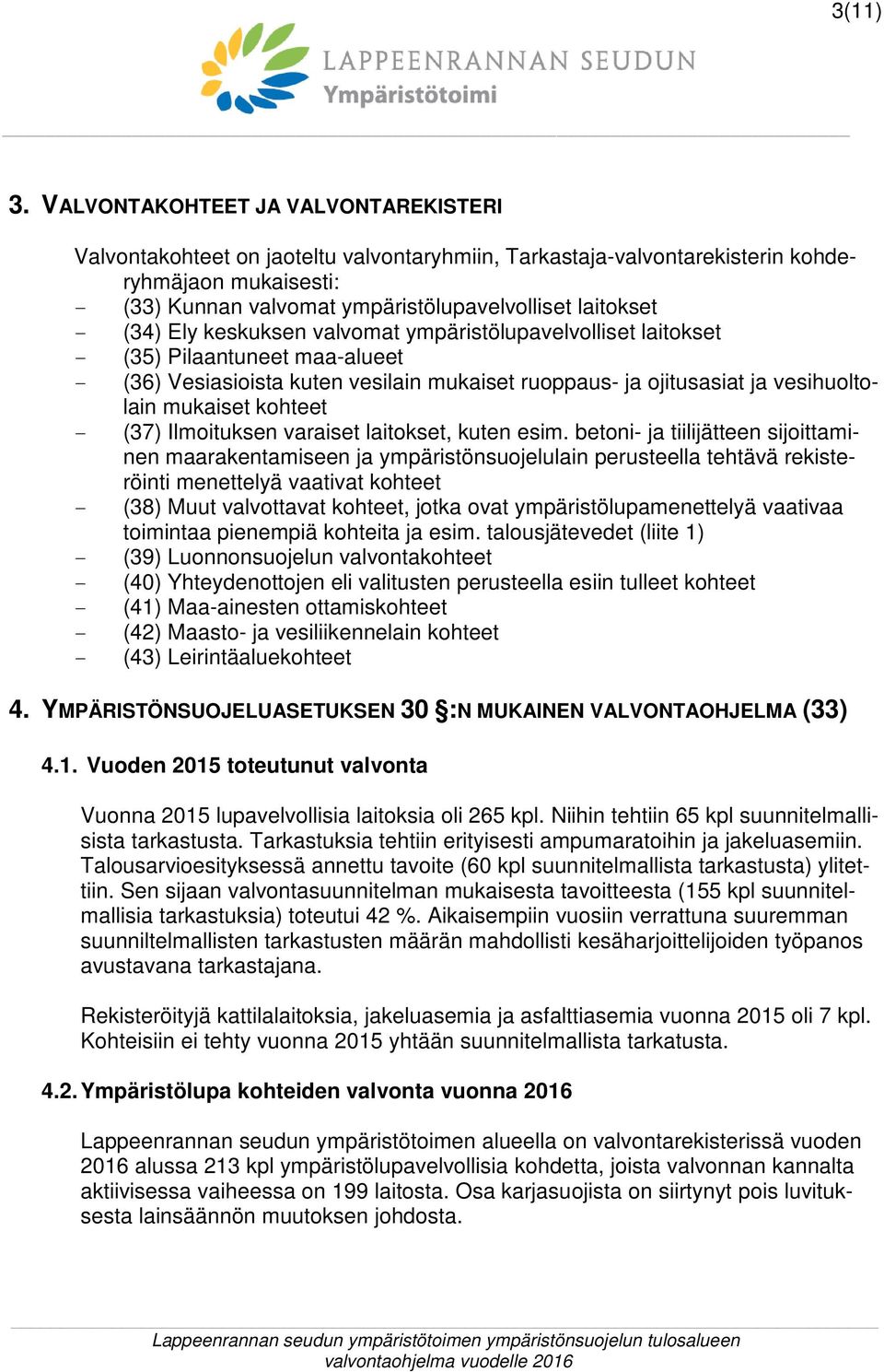 (34) Ely keskuksen valvomat ympäristölupavelvolliset laitokset - (35) Pilaantuneet maa-alueet - (36) Vesiasioista kuten vesilain mukaiset ruoppaus- ja ojitusasiat ja vesihuoltolain mukaiset kohteet -