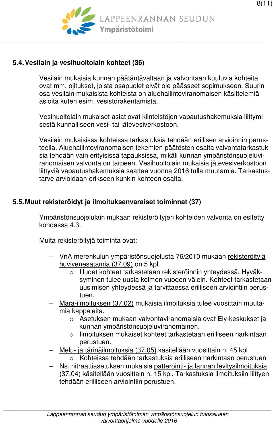 Vesihuoltolain mukaiset asiat ovat kiinteistöjen vapautushakemuksia liittymisestä kunnalliseen vesi- tai jätevesiverkostoon.