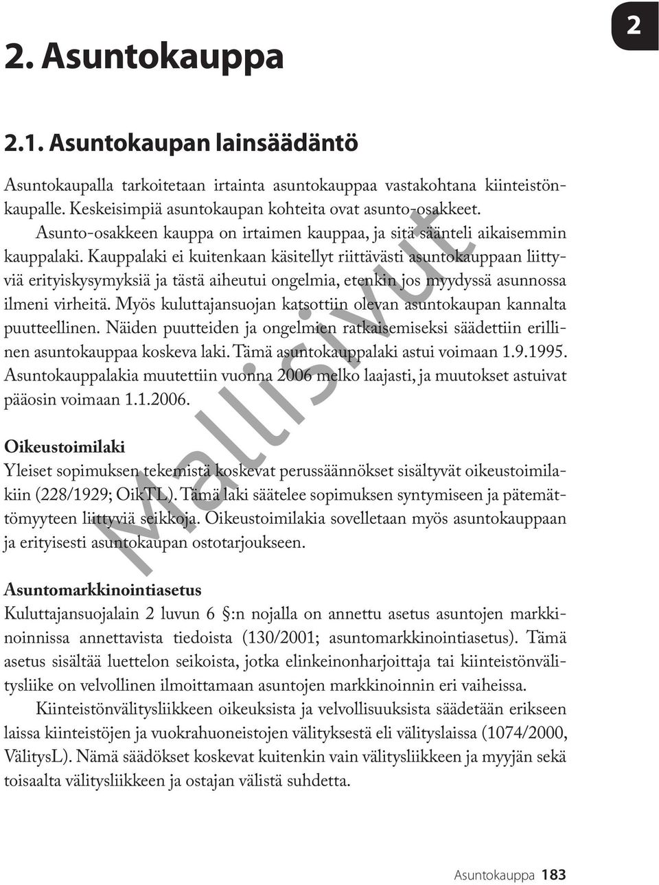 Kauppalaki ei kuitenkaan käsitellyt riittävästi asuntokauppaan liittyviä erityiskysymyksiä ja tästä aiheutui ongelmia, etenkin jos myydyssä asunnossa ilmeni virheitä.
