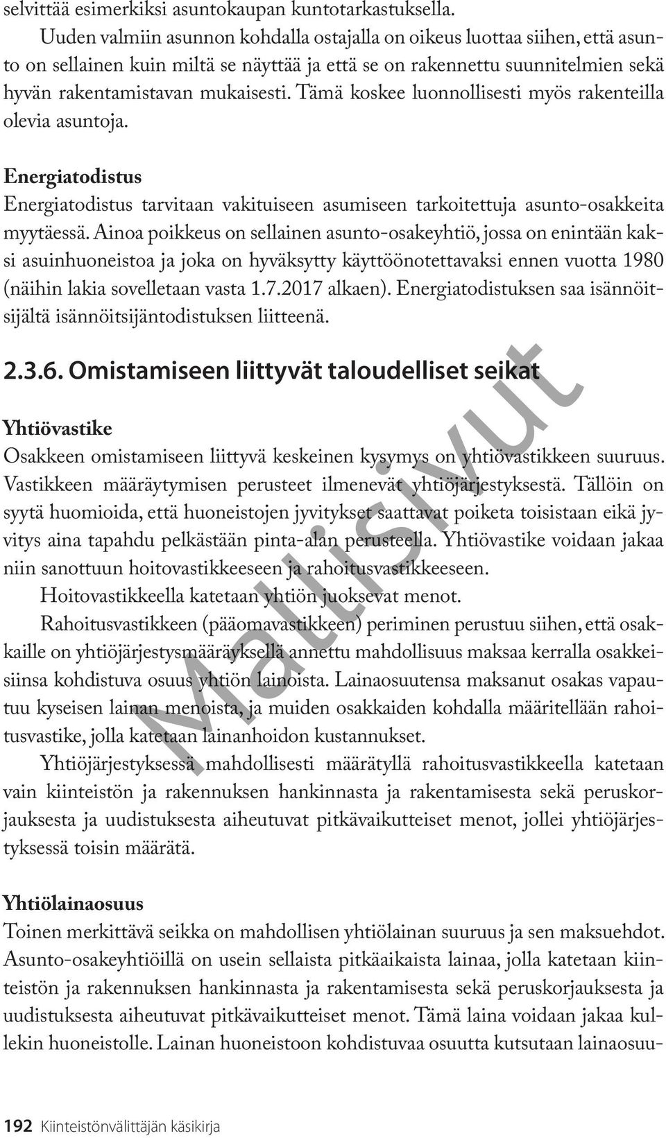 Tämä koskee luonnollisesti myös rakenteilla olevia asuntoja. Energiatodistus Energiatodistus tarvitaan vakituiseen asumiseen tarkoitettuja asunto-osakkeita myytäessä.