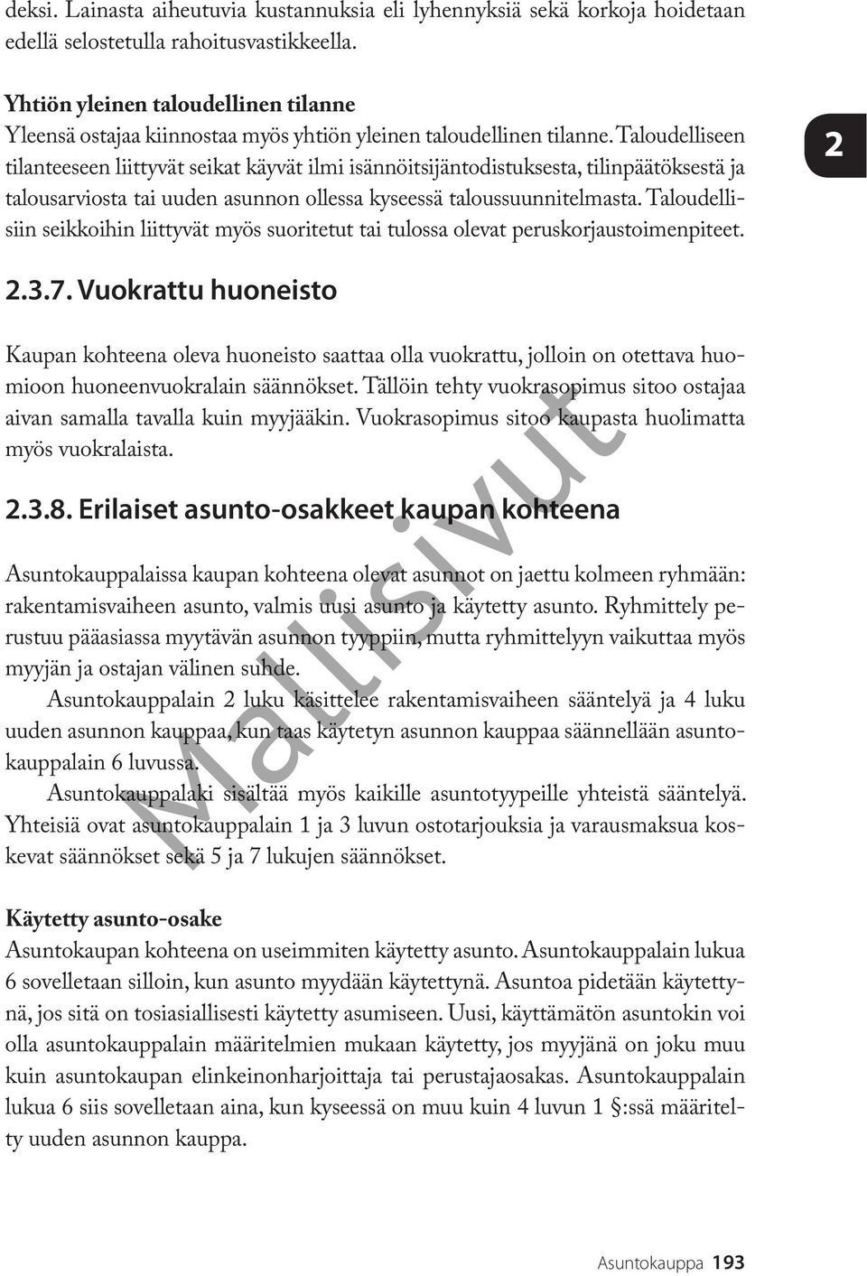 Taloudelliseen tilanteeseen liittyvät seikat käyvät ilmi isännöitsijäntodistuksesta, tilinpäätöksestä ja talousarviosta tai uuden asunnon ollessa kyseessä taloussuunnitelmasta.