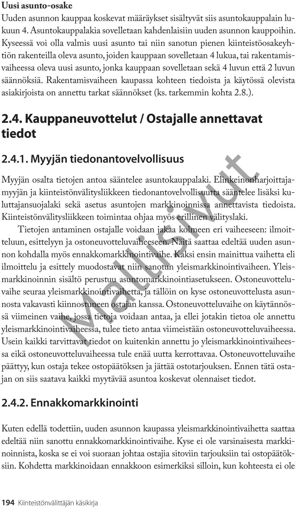 kauppaan sovelletaan sekä 4 luvun että 2 luvun säännöksiä. Rakentamisvaiheen kaupassa kohteen tiedoista ja käytössä olevista asiakirjoista on annettu tarkat säännökset (ks. tarkemmin kohta 2.8.). 2.4. Kauppaneuvottelut / Ostajalle annettavat tiedot 2.