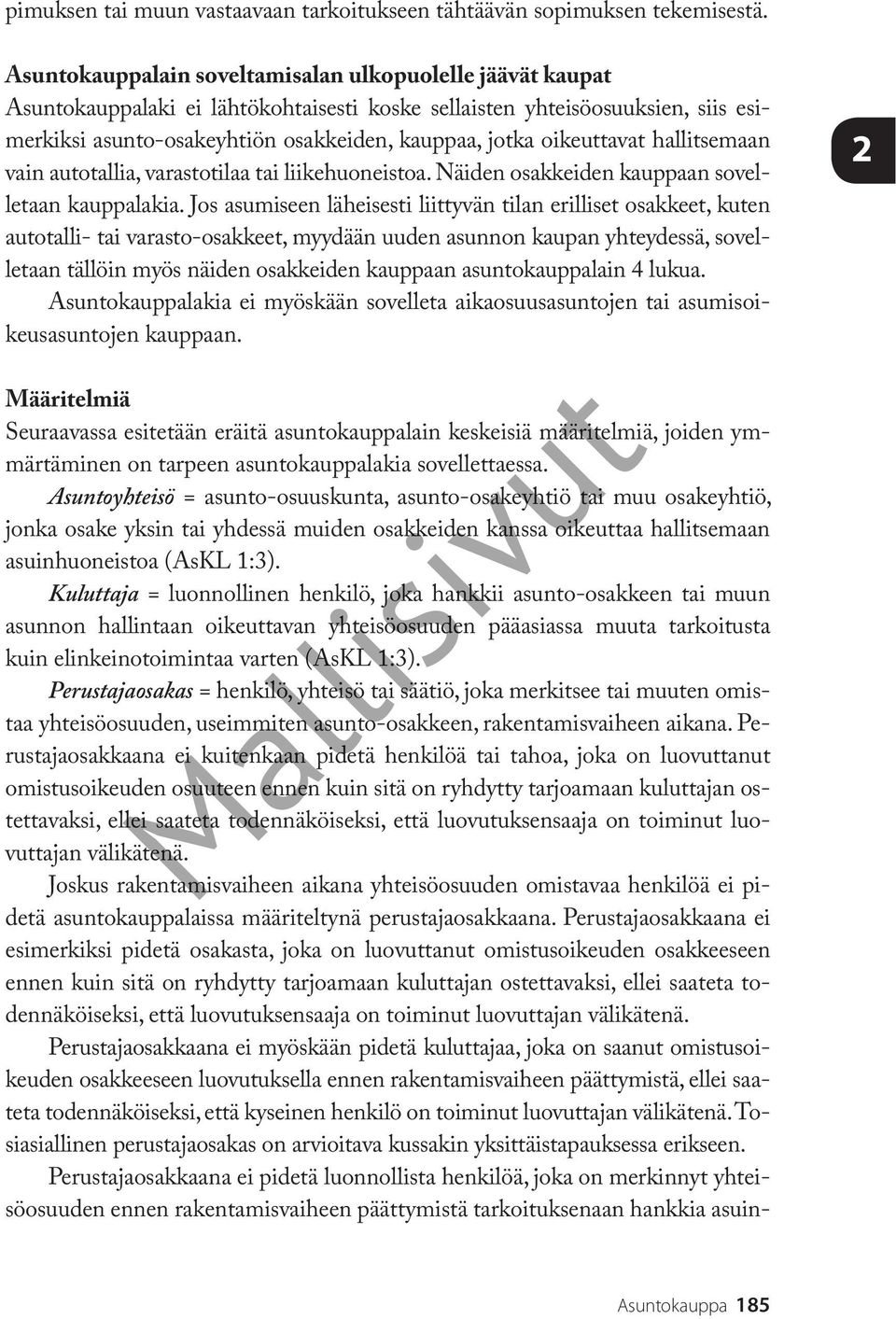oikeuttavat hallitsemaan vain autotallia, varastotilaa tai liikehuoneistoa. Näiden osakkeiden kauppaan sovelletaan kauppalakia.