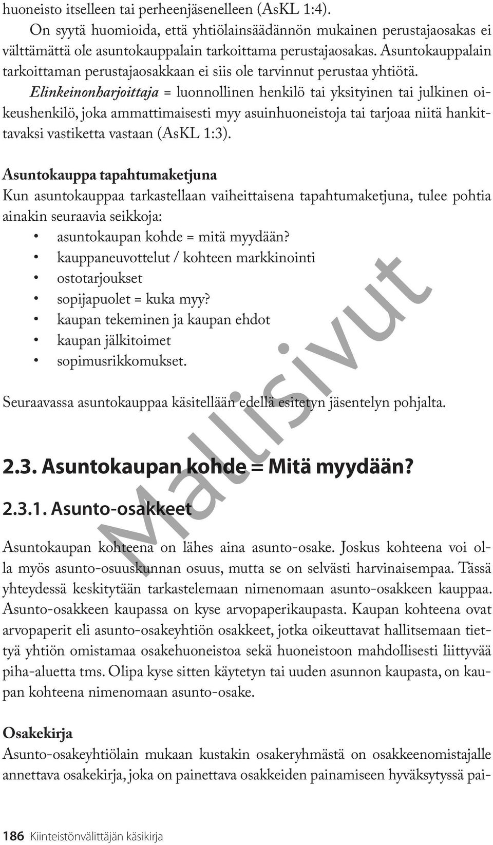 Elinkeinonharjoittaja = luonnollinen henkilö tai yksityinen tai julkinen oikeushenkilö, joka ammattimaisesti myy asuinhuoneistoja tai tarjoaa niitä hankittavaksi vastiketta vastaan (AsKL 1:3).