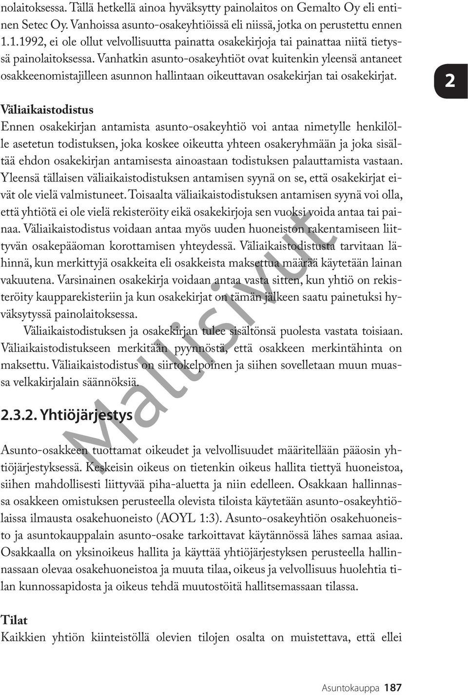 Vanhatkin asunto-osakeyhtiöt ovat kuitenkin yleensä antaneet osakkeenomistajilleen asunnon hallintaan oikeuttavan osakekirjan tai osakekirjat.