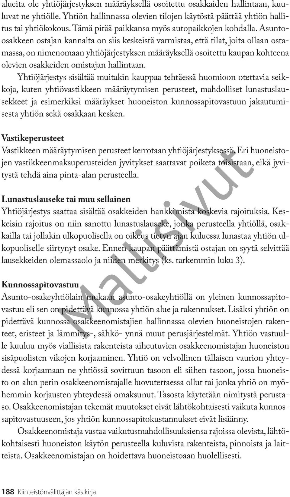 Asuntoosakkeen ostajan kannalta on siis keskeistä varmistaa, että tilat, joita ollaan ostamassa, on nimenomaan yhtiöjärjestyksen määräyksellä osoitettu kaupan kohteena olevien osakkeiden omistajan