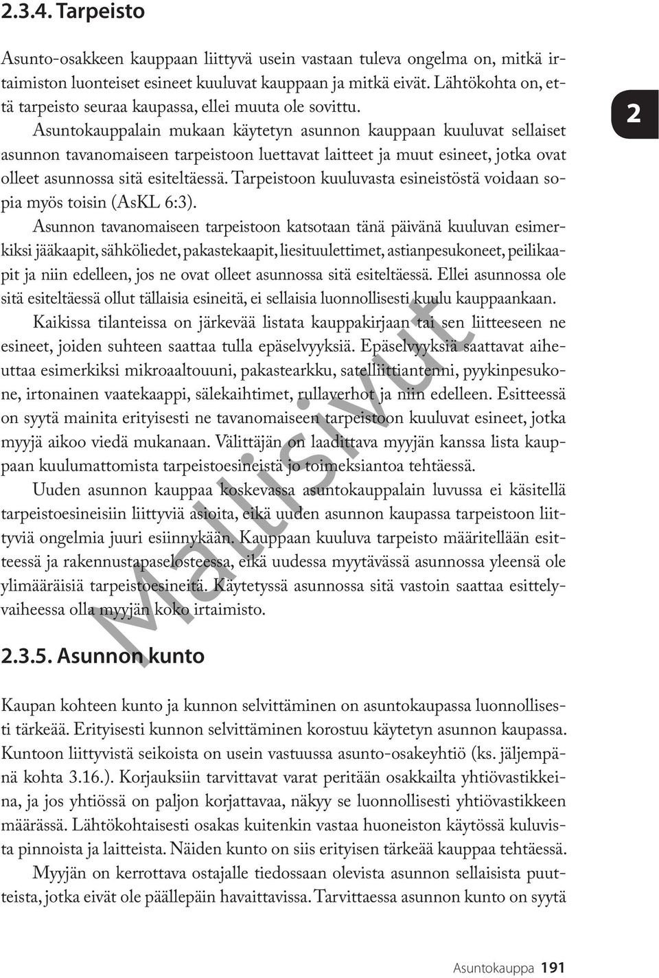 Asuntokauppalain mukaan käytetyn asunnon kauppaan kuuluvat sellaiset asunnon tavanomaiseen tarpeistoon luettavat laitteet ja muut esineet, jotka ovat olleet asunnossa sitä esiteltäessä.