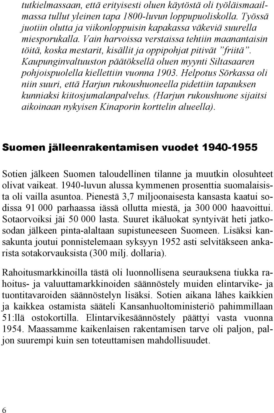 Kaupunginvaltuuston päätöksellä oluen myynti Siltasaaren pohjoispuolella kiellettiin vuonna 1903.