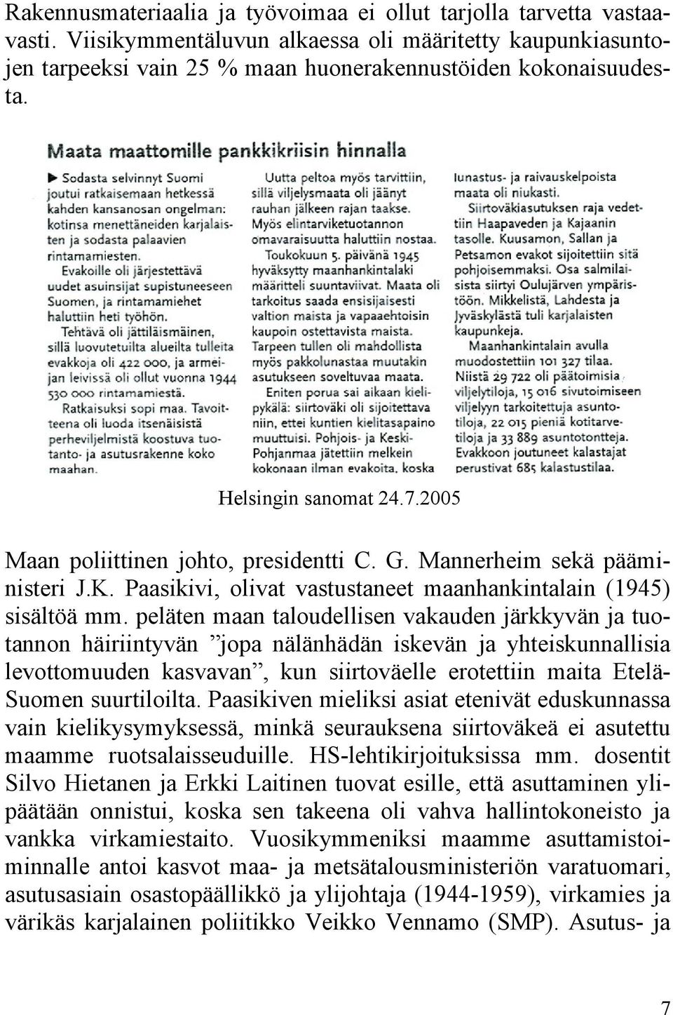 peläten maan taloudellisen vakauden järkkyvän ja tuotannon häiriintyvän jopa nälänhädän iskevän ja yhteiskunnallisia levottomuuden kasvavan, kun siirtoväelle erotettiin maita EteläSuomen suurtiloilta.