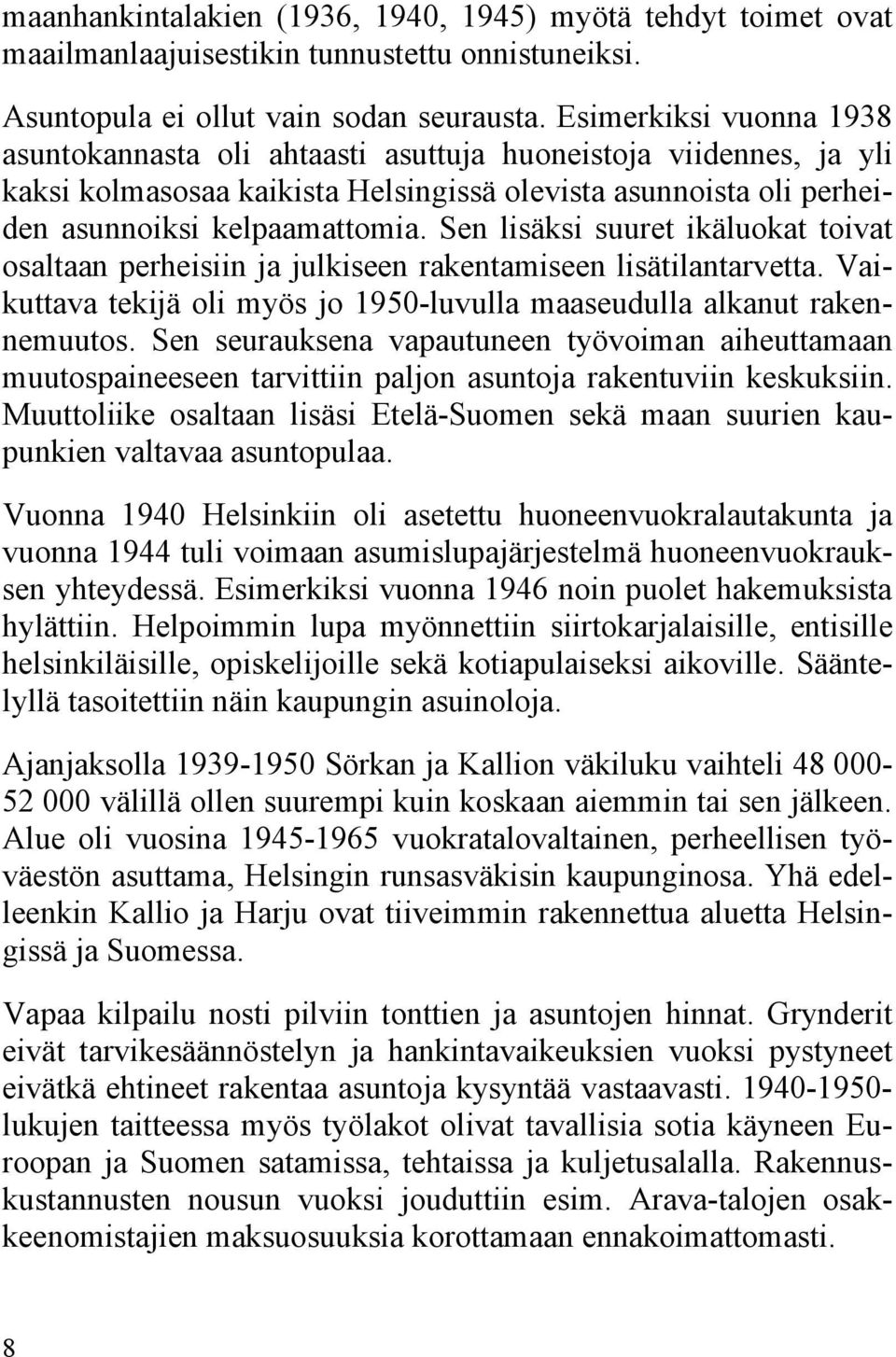 Sen lisäksi suuret ikäluokat toivat osaltaan perheisiin ja julkiseen rakentamiseen lisätilantarvetta. Vaikuttava tekijä oli myös jo 1950-luvulla maaseudulla alkanut rakennemuutos.