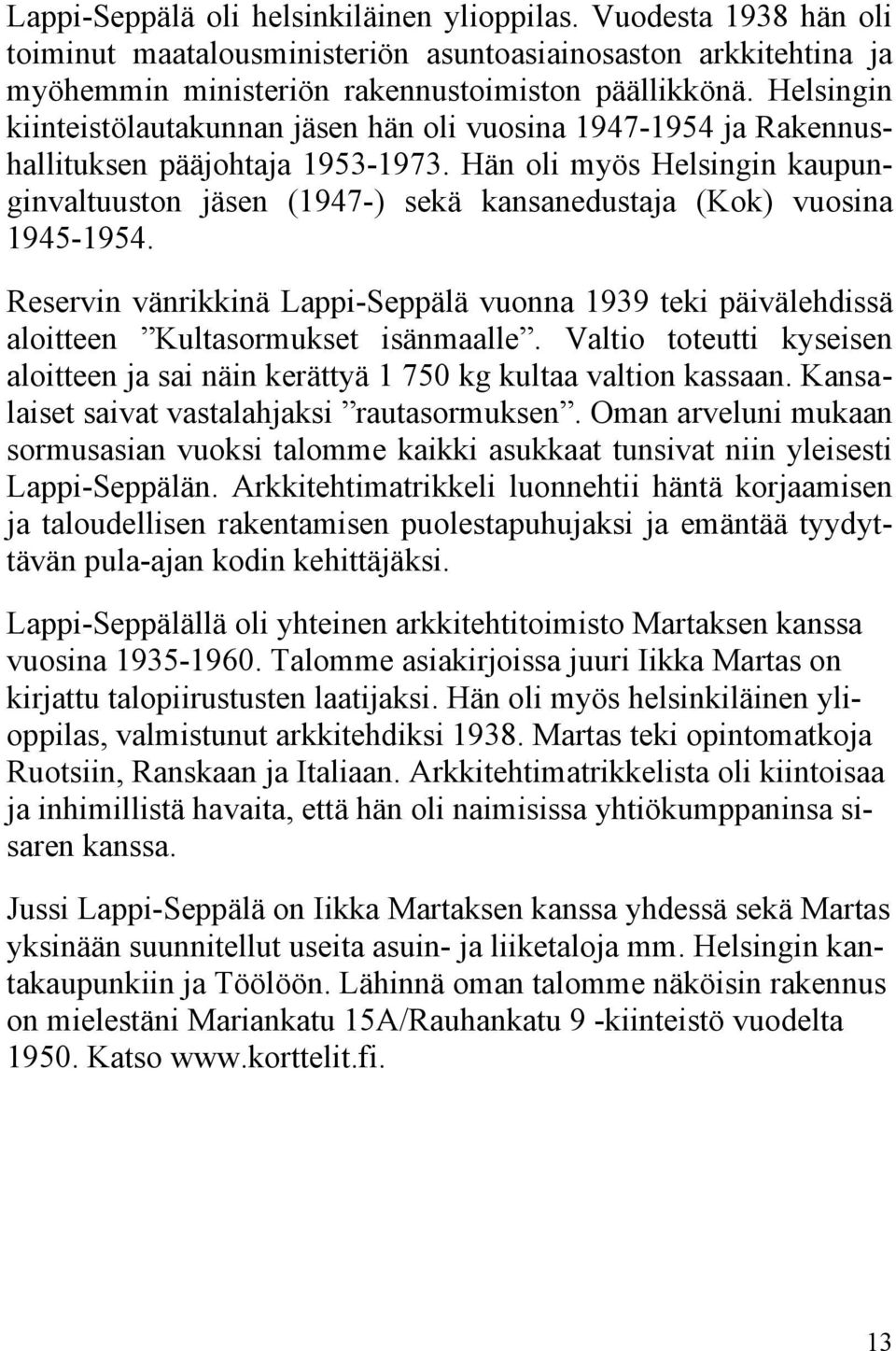 Hän oli myös Helsingin kaupunginvaltuuston jäsen (1947-) sekä kansanedustaja (Kok) vuosina 1945-1954.